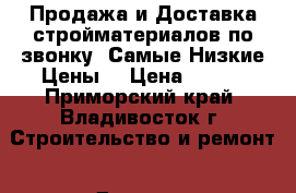 Продажа и Доставка стройматериалов по звонку. Самые Низкие Цены  › Цена ­ 240 - Приморский край, Владивосток г. Строительство и ремонт » Другое   